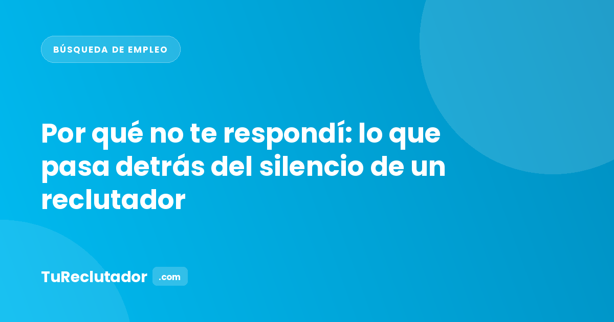Por qué no te respondí: lo que pasa detrás del silencio de un reclutador