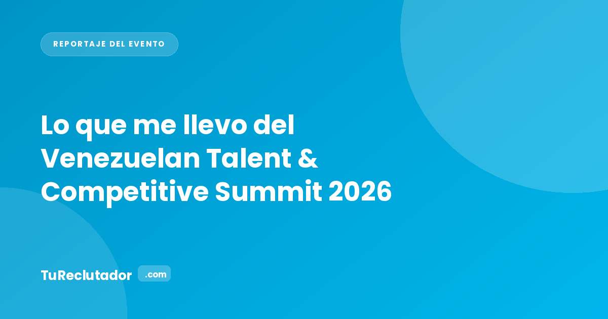 Lo que me llevo del Venezuelan Talent & Competitive Summit 2026